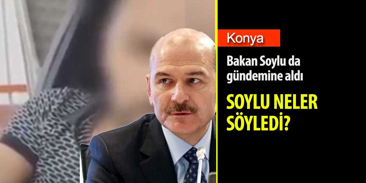 Konya'daki olay Süleyman Soylu'nun da gündemindeydi