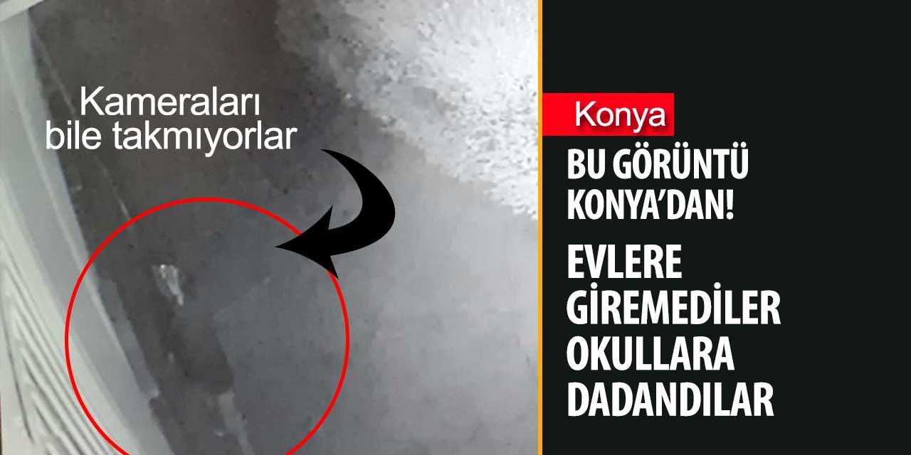 Konya'da evlere giremeyen hırsızlar okullara dadandı! Bu görüntüler Konya'dan!