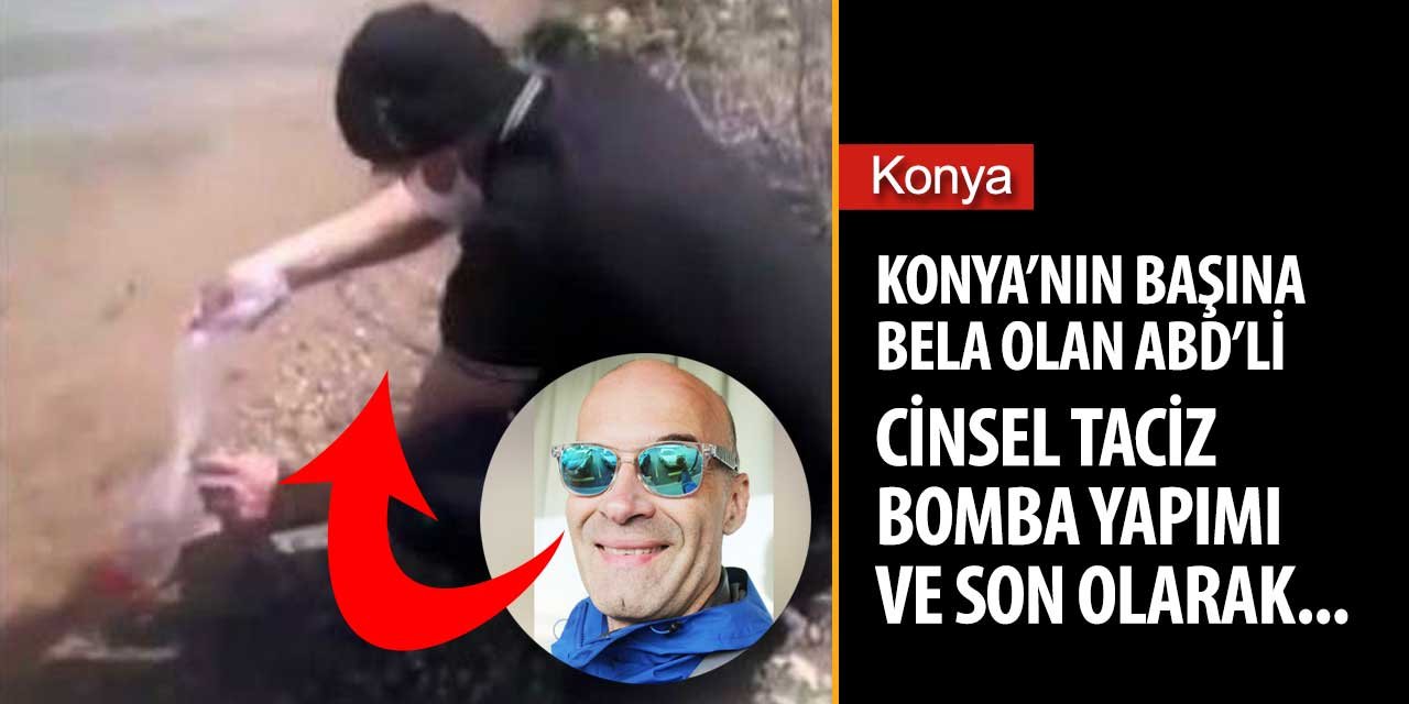 Konya’nın başına bela olan Amerikalı