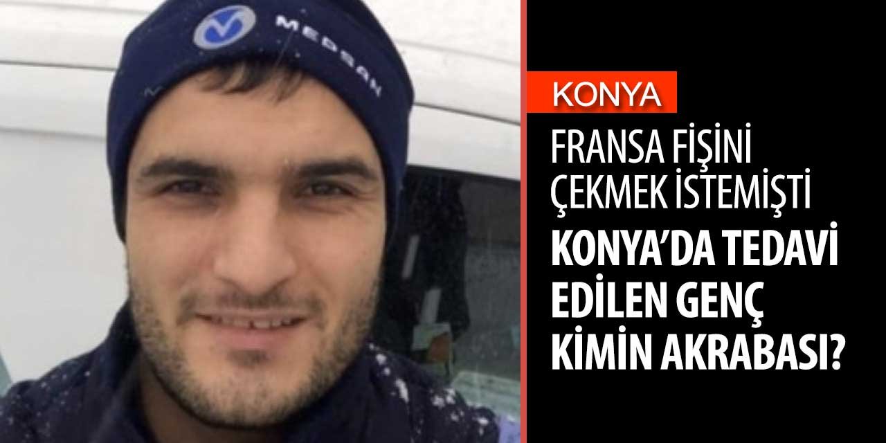 Fransa'dan Türkiye'ye getirilen Konya'da tedavi edilen kişi bakın kimin akrabası çıktı