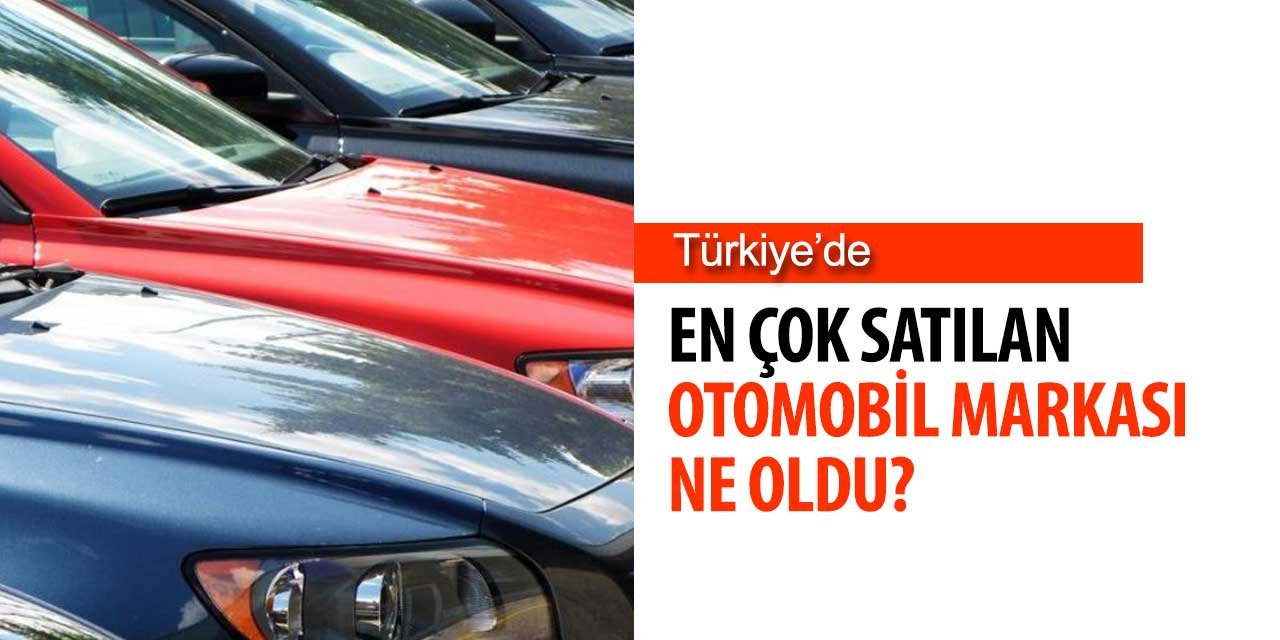 Türkiye'de En Çok Satılan Otomobil Satan Marka Hangisi Oldu?