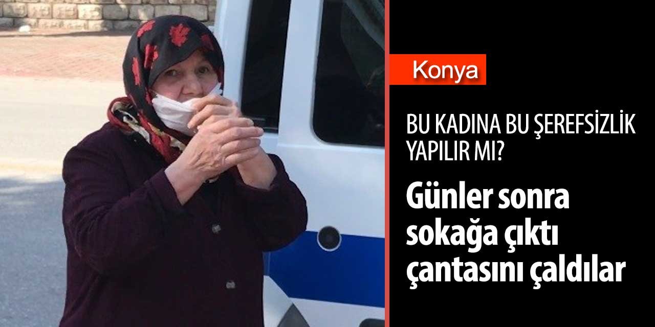Vicdansızlar! Konya'da günler sonra sokağa çıkan teyzenin çantasını çaldılar