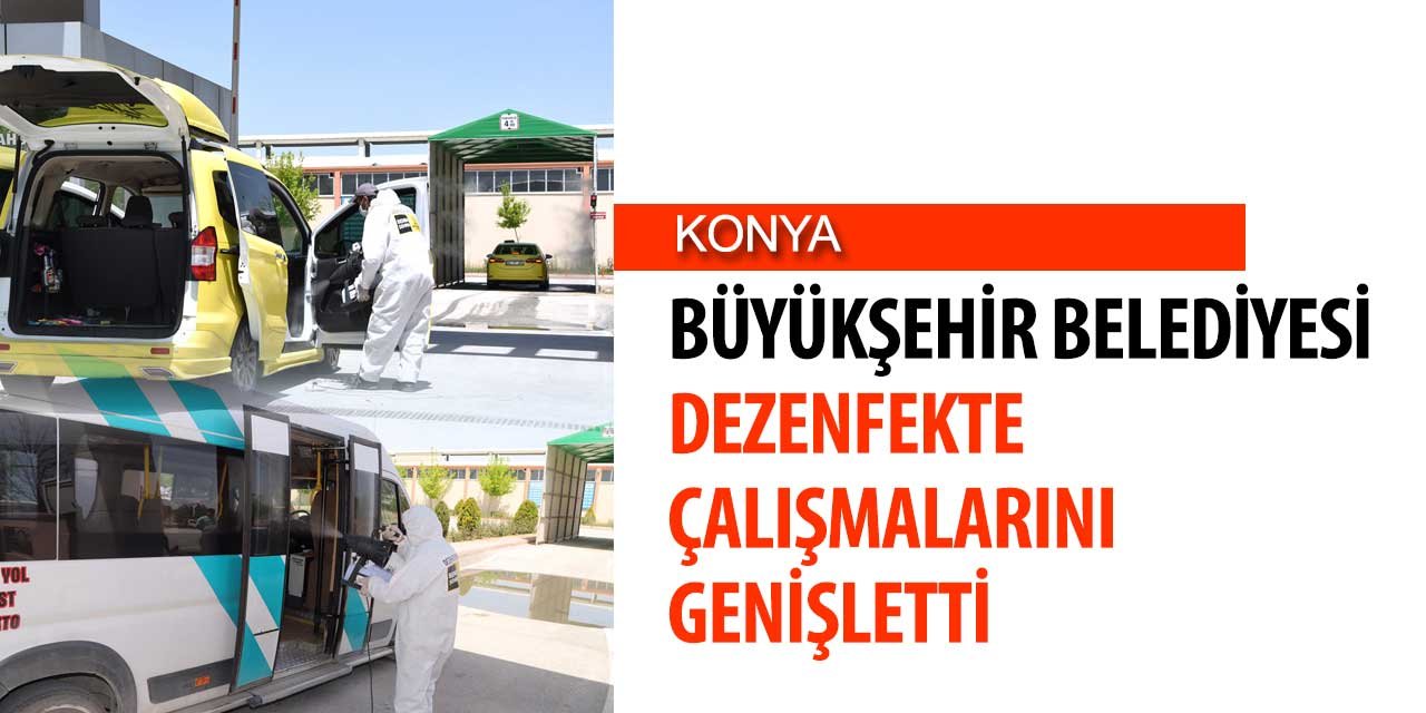 Konya Büyükşehir Belediyesi dezenfekte çalışmalarını genişletti