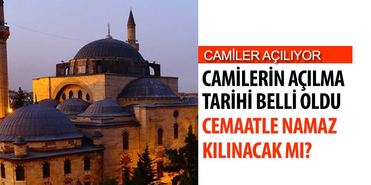 Tarih Belli oldu camiler ibadete açılıyor cemaatle kılınacak mı?