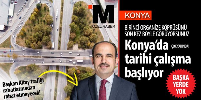 Konya Birinci Organize Sanayi köprüsünü son kez böyle görüyorsunuz!
