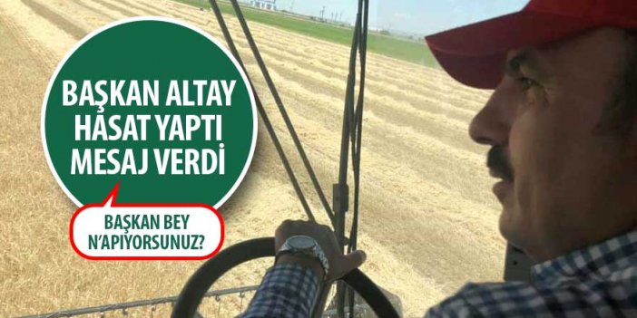 Başkan Altay hasat yapıp mesajını verdi! Devam edeceğiz!