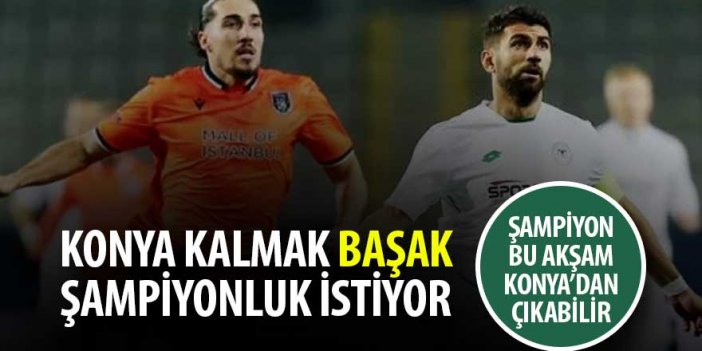 Başakşehir bu akşam Konya'da şampiyonluğu kutlayabilir