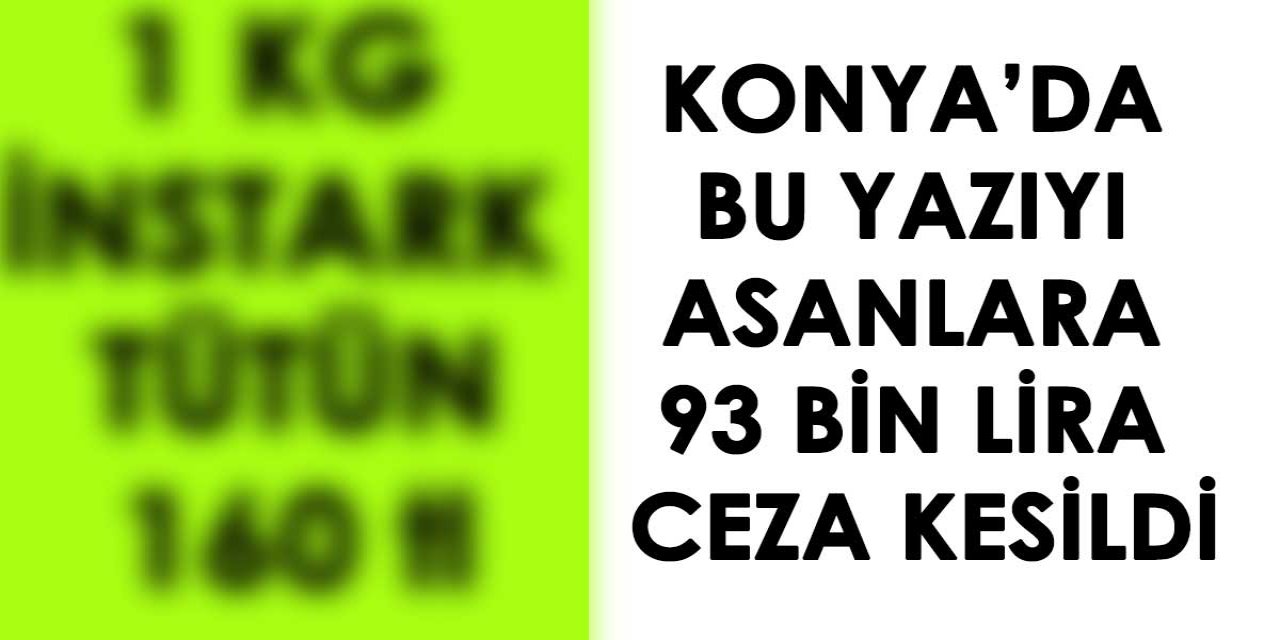 Konya'da bu yazıyı asanlara 93 bin TL ceza kesildi!
