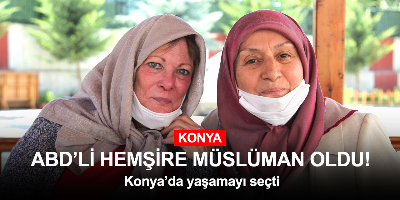 Amerikalı hemşire Müslüman oldu! Yaşamak için Konya'yı seçti