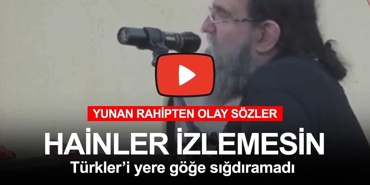 Yunan rahipten ders gibi sözler! Türkler varken...