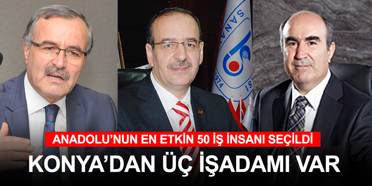 Anadolu'nun en etkin iş insanları araştırması sonuçlandı! Konyalı 3 sanayici de listede