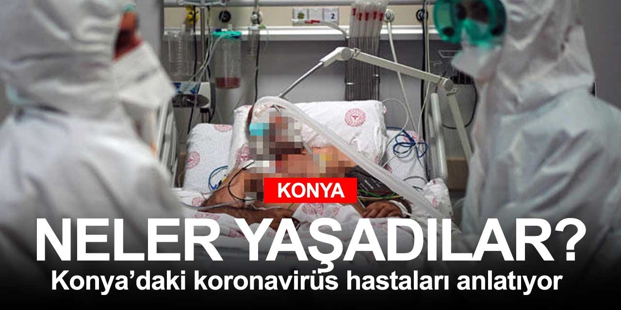 Koronavirüs vakalarının en çok görüldüğü Konya'da hastalar yaşadıklarını anlattı
