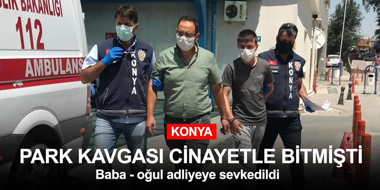 Konya'daki park kavgasında yeni gelişme! Dayısını öldüren genç, babası ve eniştesi adliyede