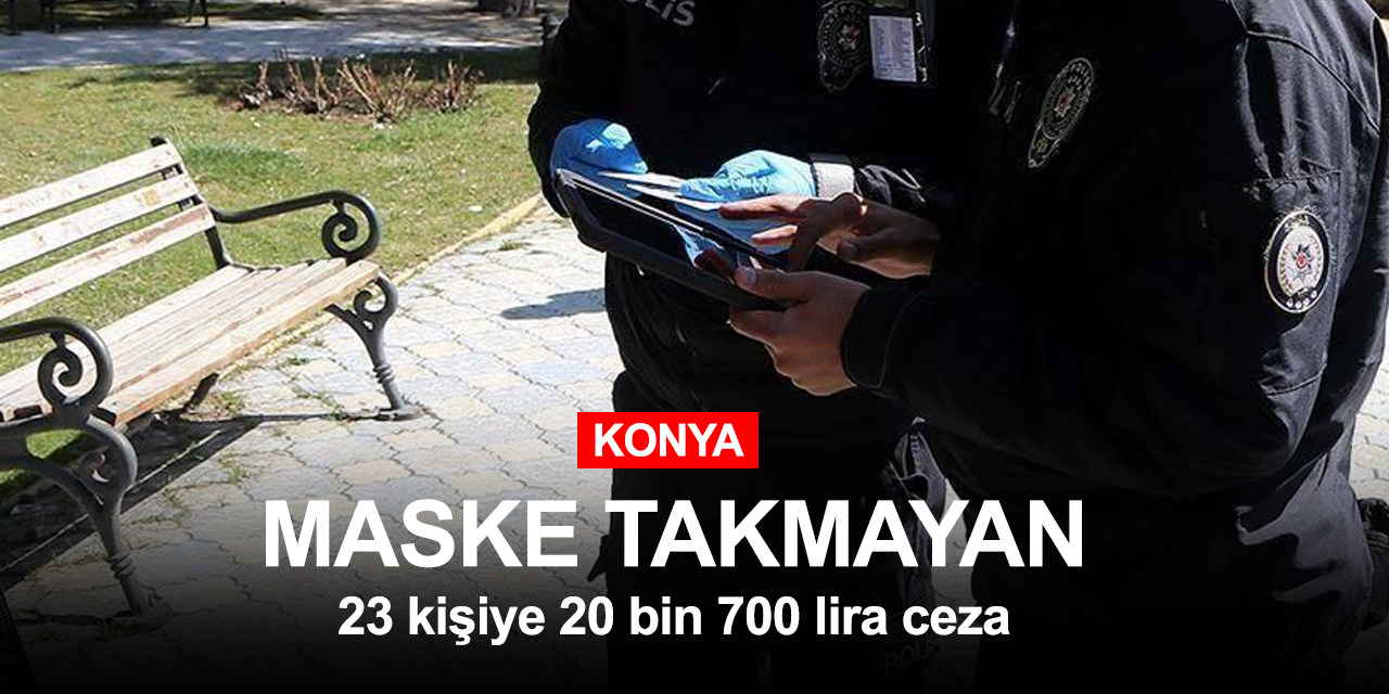 Konya Beyşehir'de maske takmayan 23 kişiye 20 bin 700 lira ceza kesildi