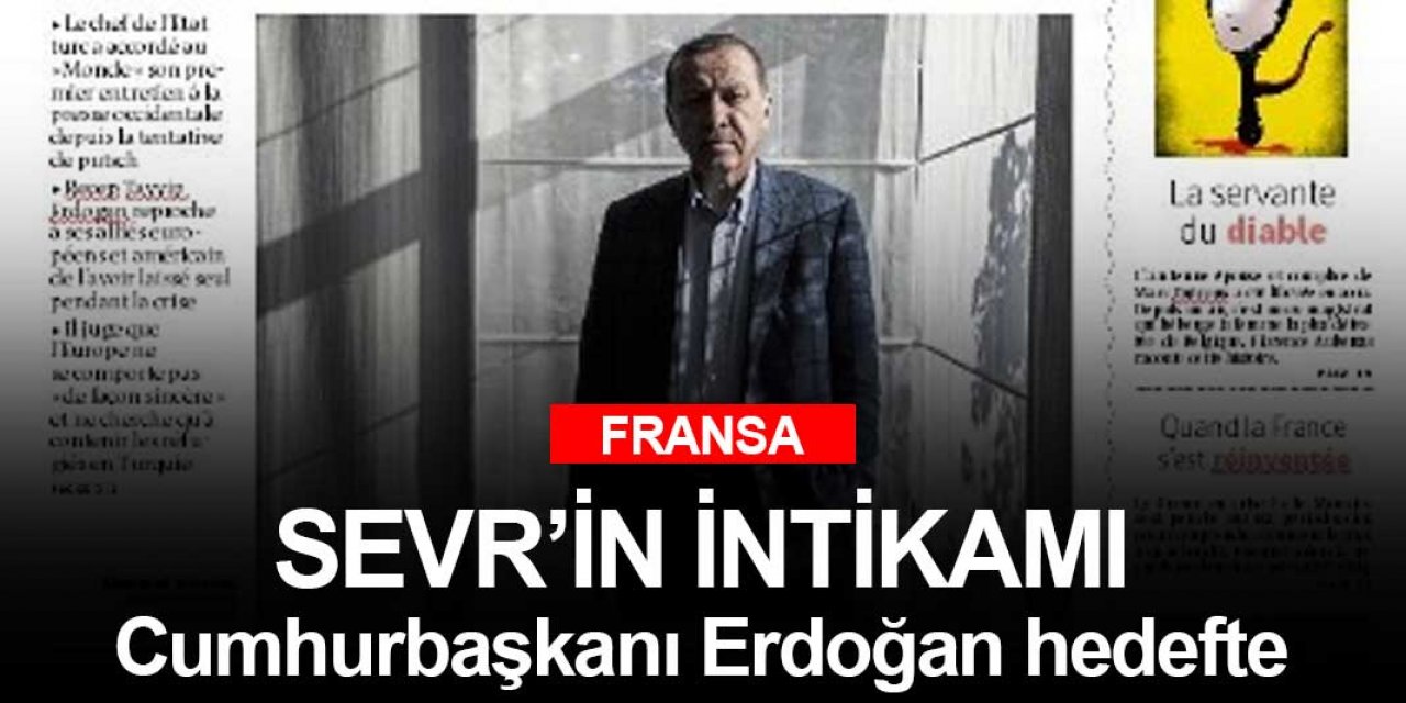 Fransız gazetesinden Erdoğan çıkışı! Sevr'in intikamını alıyor!