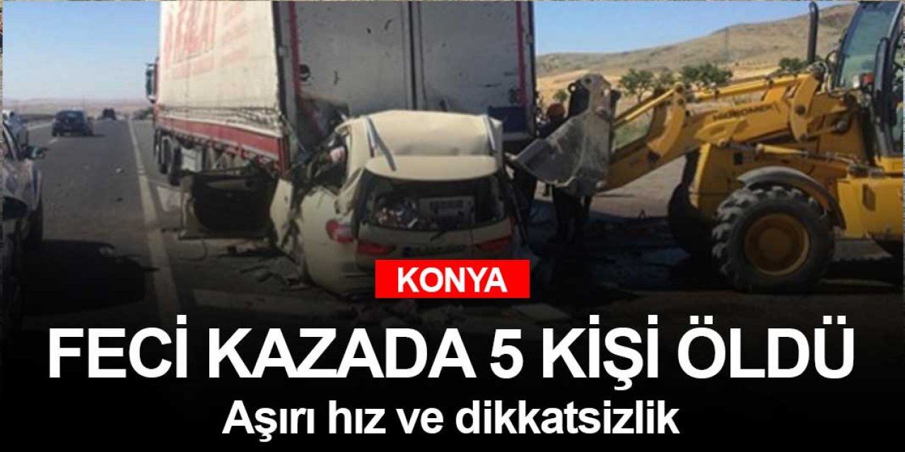 Konya'da feci kazada 5 kişi yaşamını yitirdi