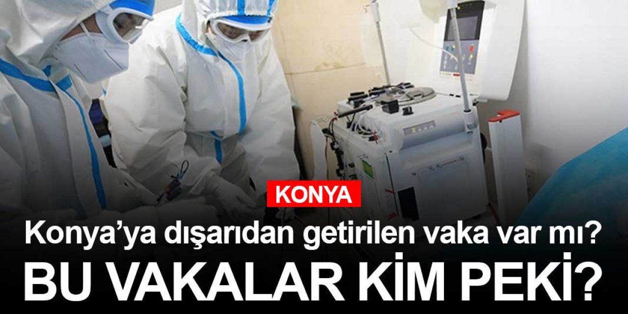Konya'ya şehir dışından koronavirüs vakası getiriliyor mu?