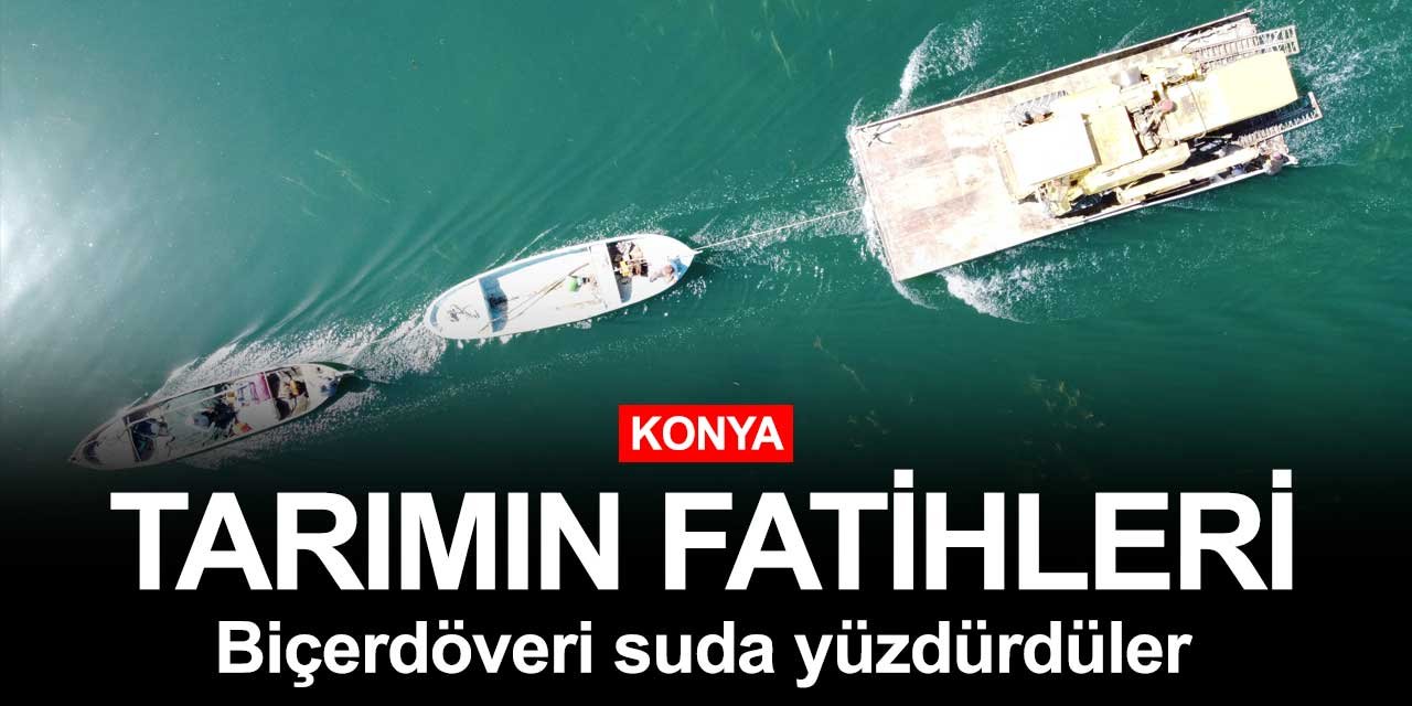Tarımın Konyalı Fatihleri! Biçerdöveri su üstünde karşıya geçirdiler