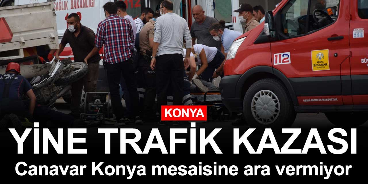 Konya'da trafik kazalarının ardı arkası kesilmiyor