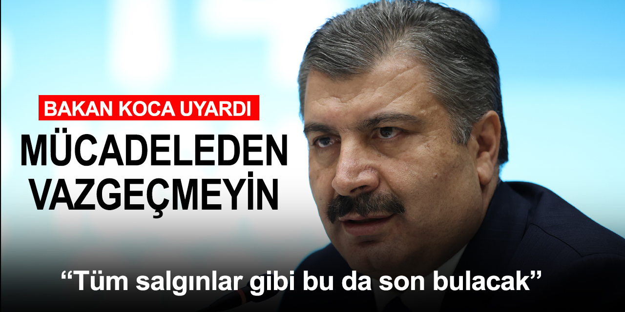 Sağlık Bakanı Koca'dan mesaj var: Mücadeleden vazgeçmeyin bu salgın da son bulacak!