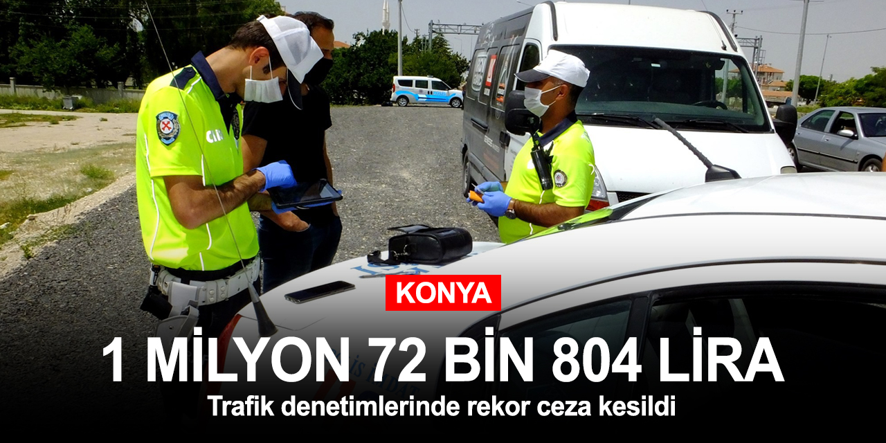 Konya'da ekipler göz açtırmıyor! Trafik denetimlerinde 1 milyon 72 bin 804 lira ceza kesildi