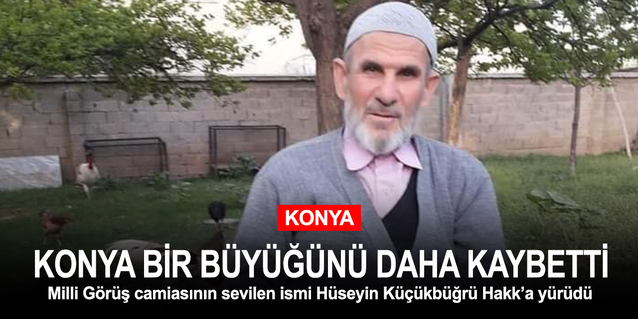 Konya'nın sevilen dava adamlarından Hüseyin Adil Küçükbüğrü Hakk'a yürüdü