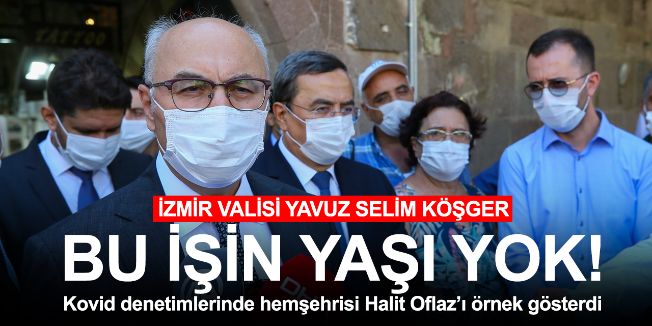 İzmir'in Konyalı Valisi Köşger kovid denetimlerinde hemşehrisi Oflaz'ı örnek gösterdi