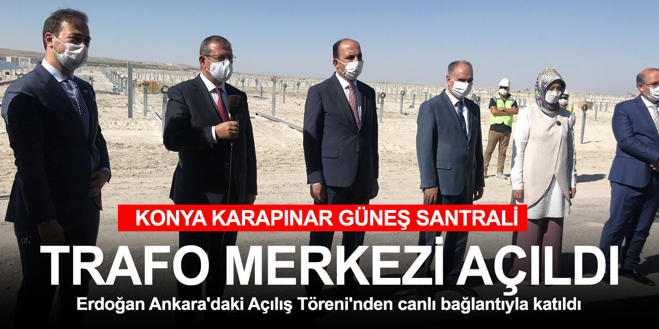 Konya Karapınar Güneş Santrali Trafo Merkezi Ankara'daki törene canlı bağlantıyla açıldı