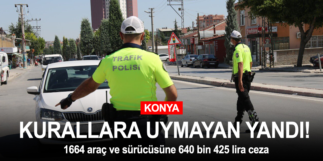 Konya'da kurallara uymayanlar ağır ceza ödüyor! 640 bin 425 lira kesildi