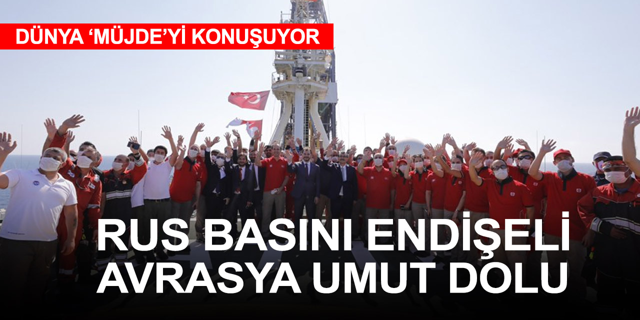 Rus ve Avrasya basını Türkiye'nin doğalgaz keşfini böyle yazdı!