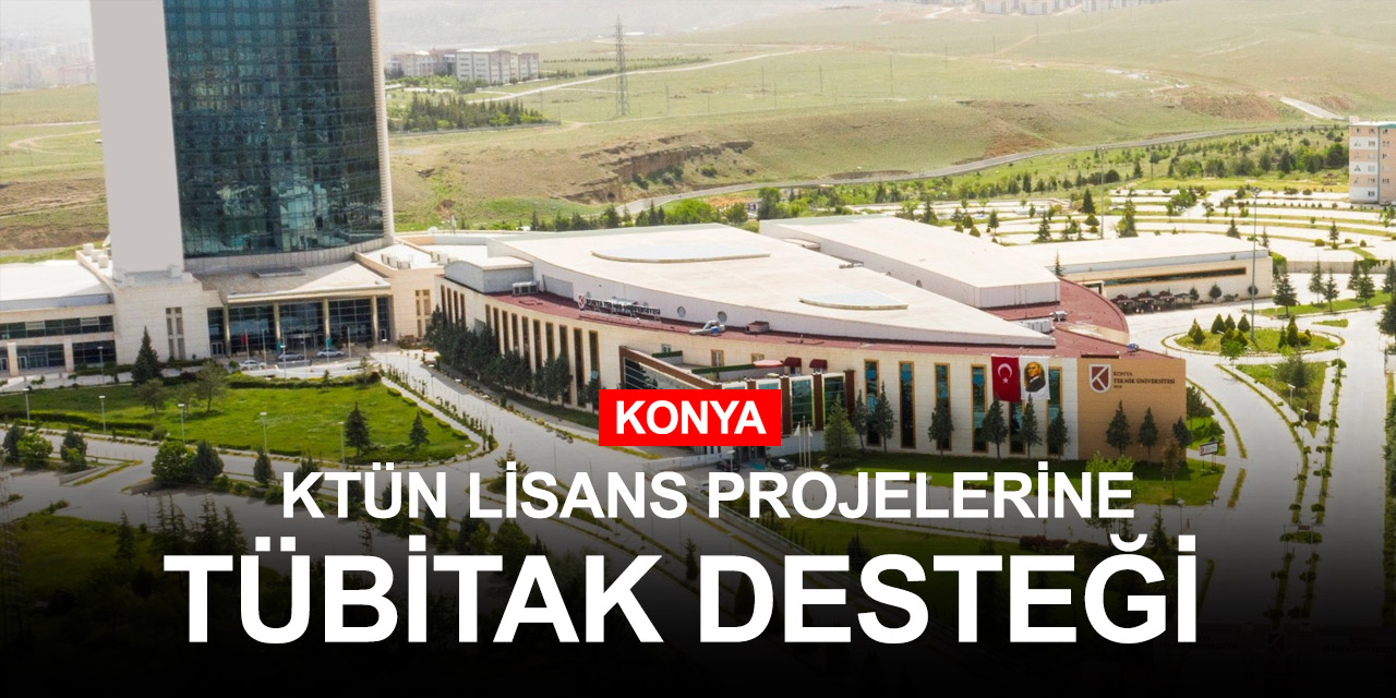 Konya KTÜN Lisans Projeleri TÜBİTAK tarafından desteklendi