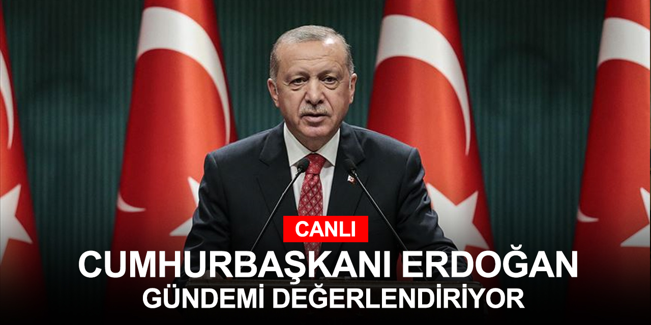 CANLI: Cumhurbaşkanı Erdoğan açıklamalarda bulunuyor