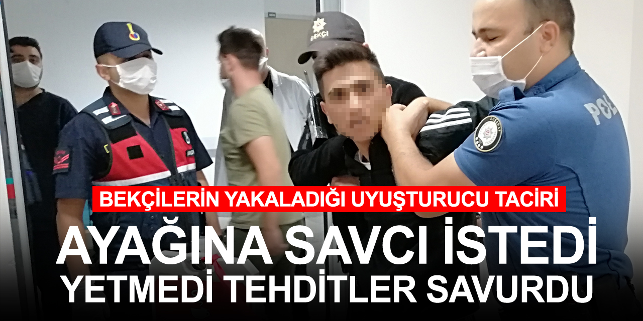 Uyuşturucu taciri yakalanınca sapıttı! Ayağına savcı istedi terörist olup bekçileri vurmakla tehdit etti