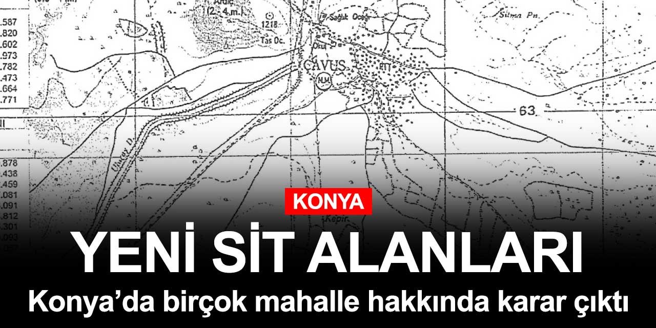Konya'da birçok bölge sit alanı ilan edildi ve Resmi Gazete'de yayınlandı