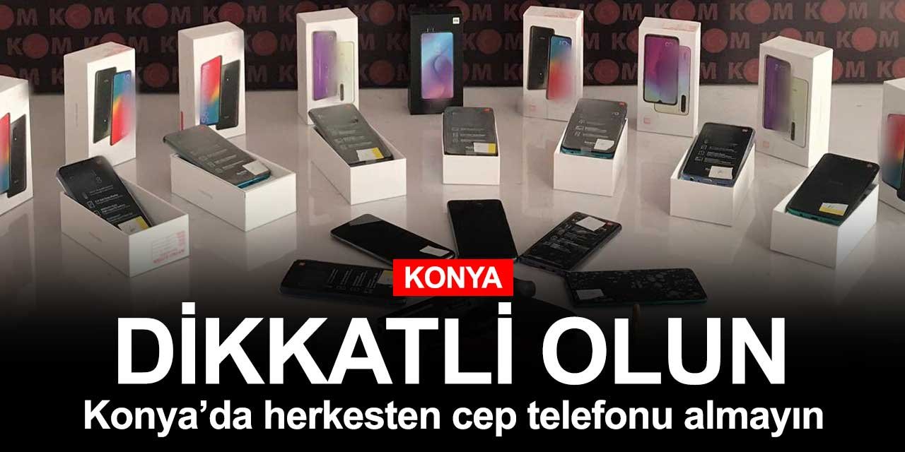 Bu telefonlar Konya'da yakalandı! Cep telefonu satın alırken dikkatli olun herkese güvenmeyin!