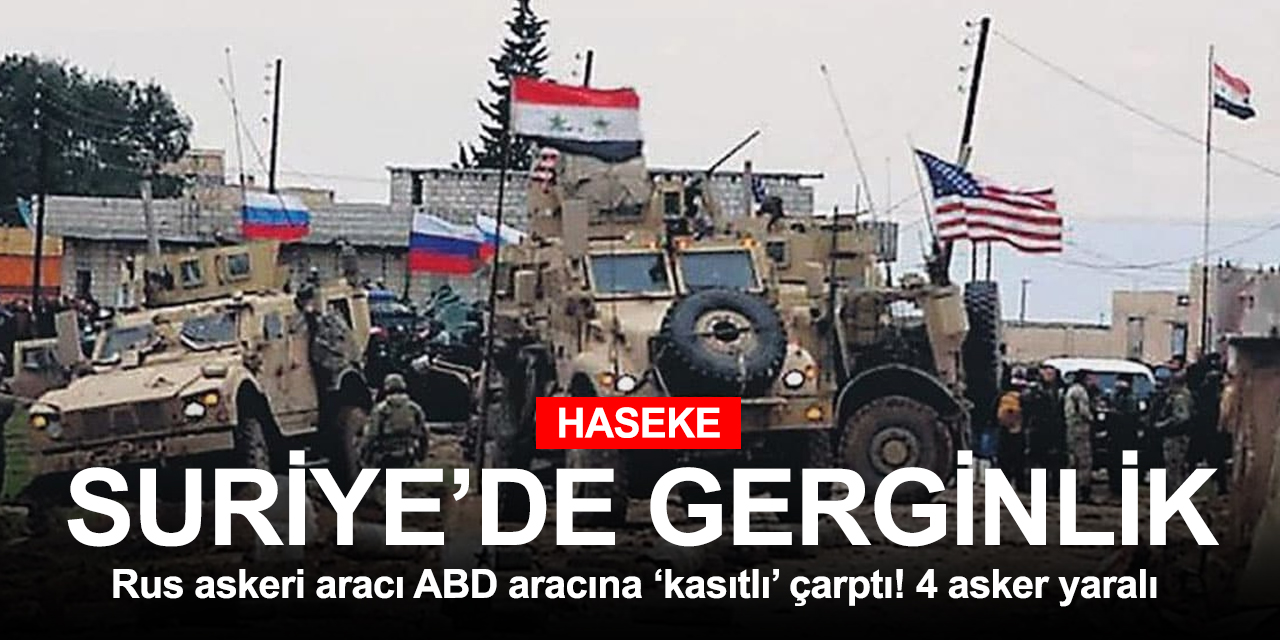 Haseke'de tehlikeli gerginlik! Rus askeri aracı 'kasıtlı' olarak ABD askeri aracına çarptı: 4 ABD askeri yaralandı