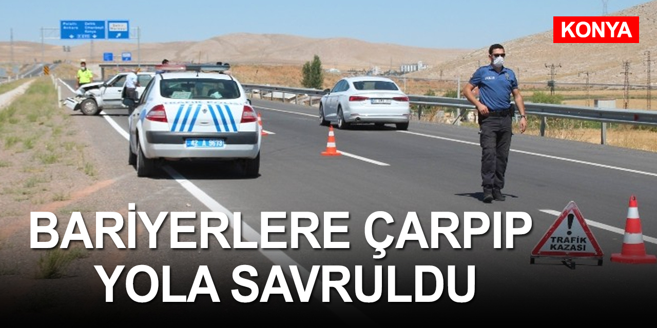 Konya'da bariyerlere çarparak yol kenarına savrulan otomobilde 1 kişi yaralandı