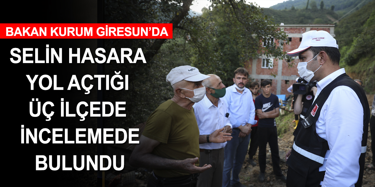 Çevre ve Şehircilik Bakanı Kurum felaket bölgesinde üç ilçede inceleme yaptı