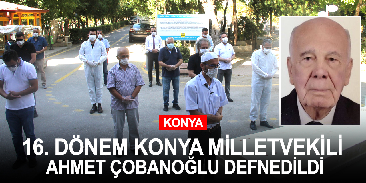 Konya eski Milletvekili Çobanoğlu 91 yaşında vefat etti