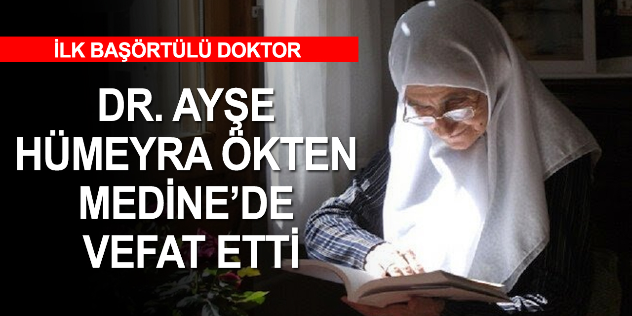 Türkiye'nin il başörtülü doktoru Ayşe Hümeyra Ökten 85 yaşında Medine'de Hakk'a yürüdü