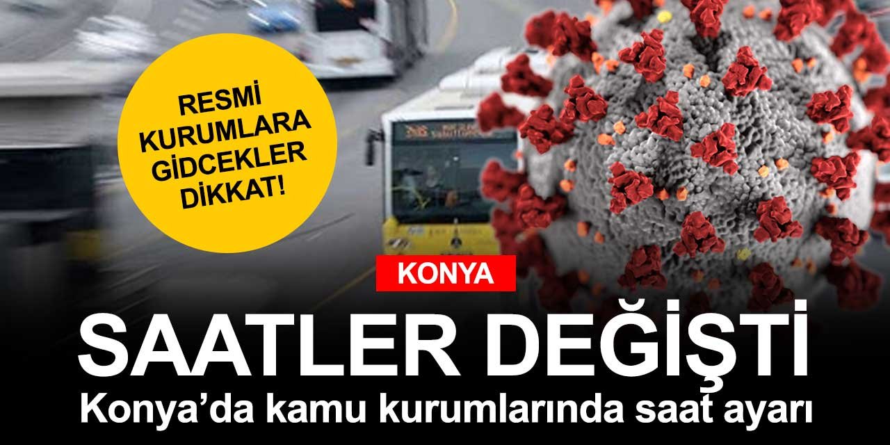 Konya'da kamu kurumlarında yeni koronavirüs tedbirleri açıklandı! Mesai saatleri değişti
