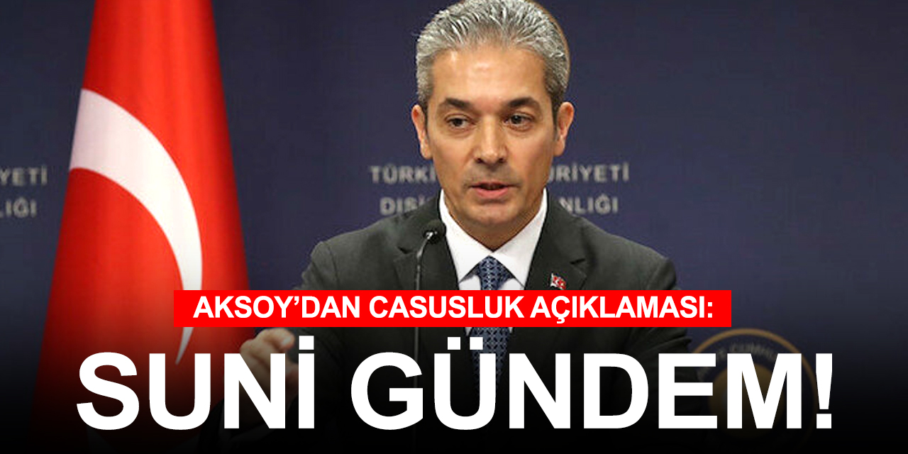 Dışişleri Sözcüsü Aksoy’dan casusluk açıklaması! Avusturya hükümeti suni gündem peşinde