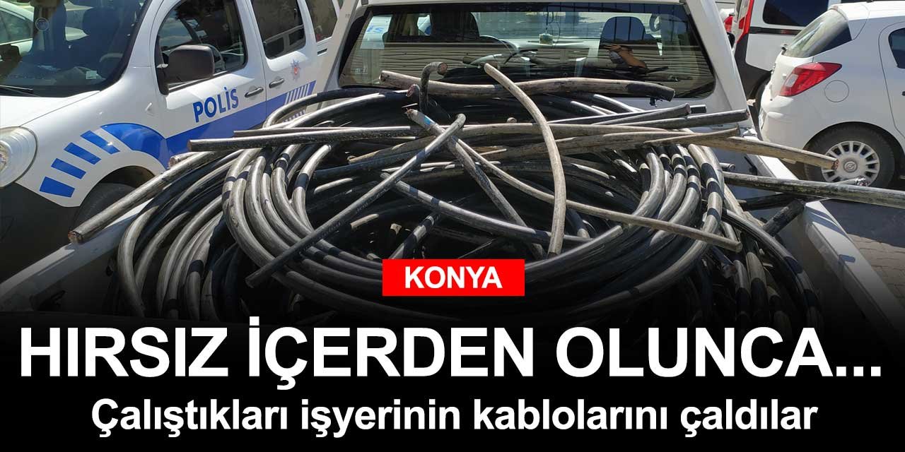 Konya'da ilginç bir hırsızlık olayı! Kendi çalıştıkları işyerinin kablolarını çaldılar