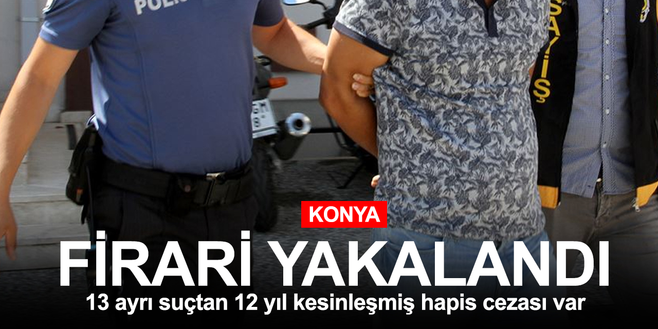 Konya Akşehir’de 13 ayrı suçtan 12 yıl kesinleşmiş cezası bulunan firari yakalandı