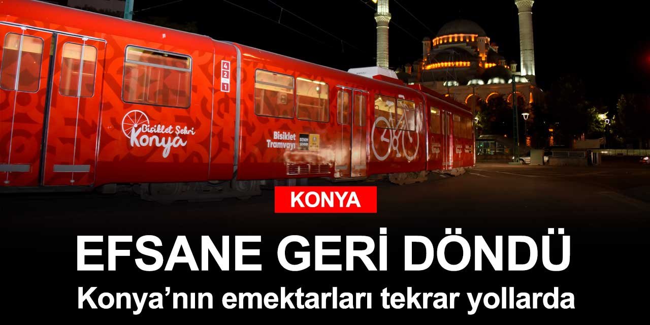 Konya'nın efsane tramvayları geri döndü!