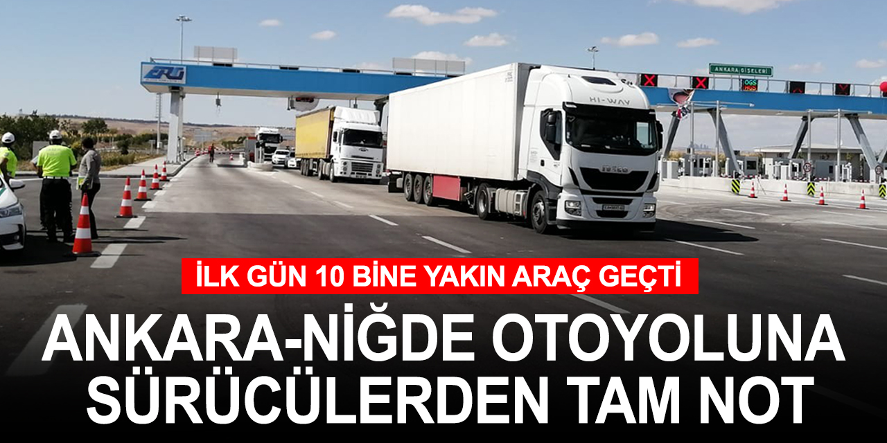 Ankara - Niğde Otoyolu sürücülerin beğenisini kazandı! İlk gün 10 bine yakın araç geçti