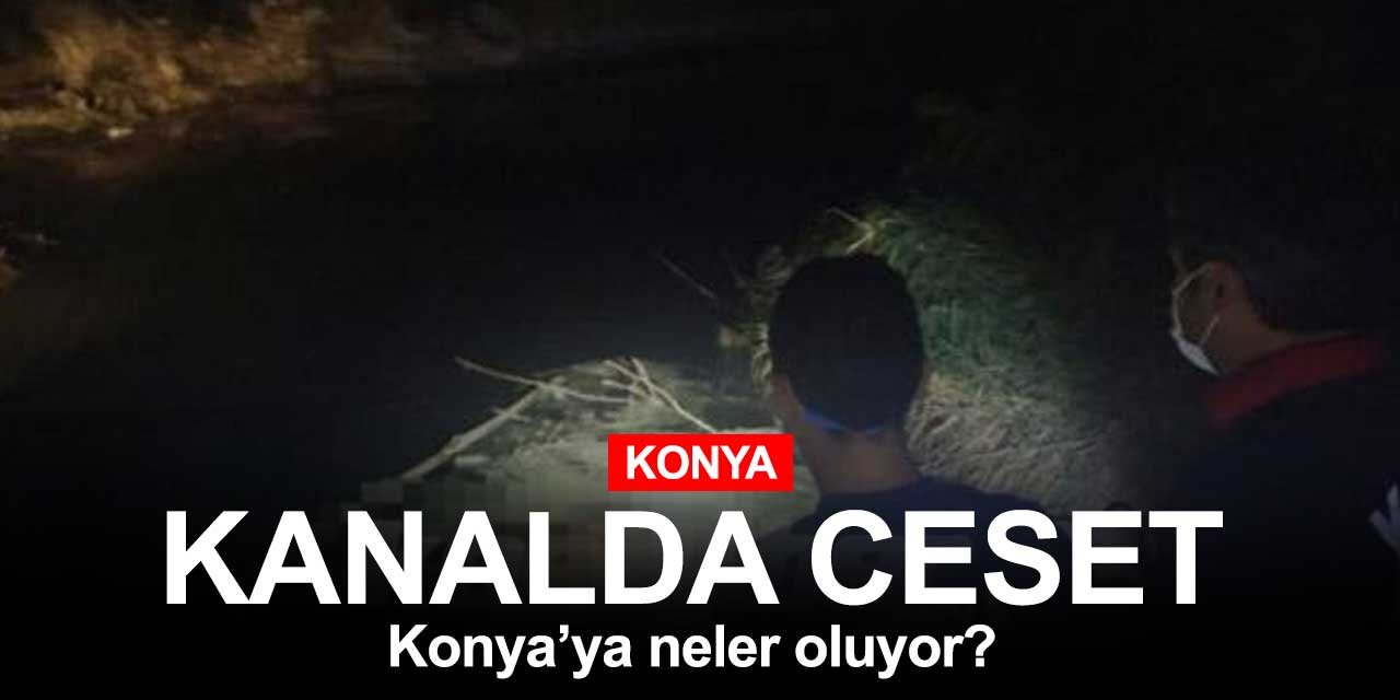 Konya'da hareketli gece! Sulama kanalında ceset bulundu