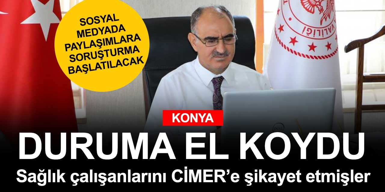 Konya Valisi Vahdettin Özkan sağlık çalışanlarının yanında olduğunu gösterdi ve işlem yapılması talimatını verdi