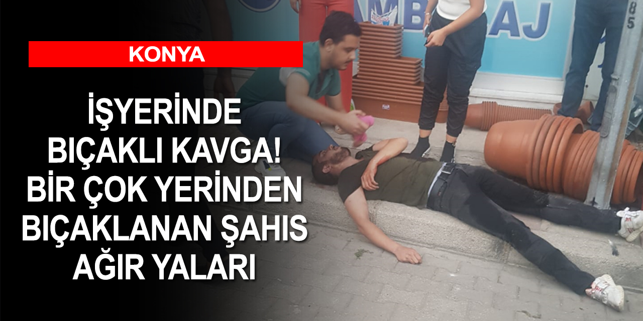 Konya'da bıçaklı kavga! Bir kişi ağır yaralandı