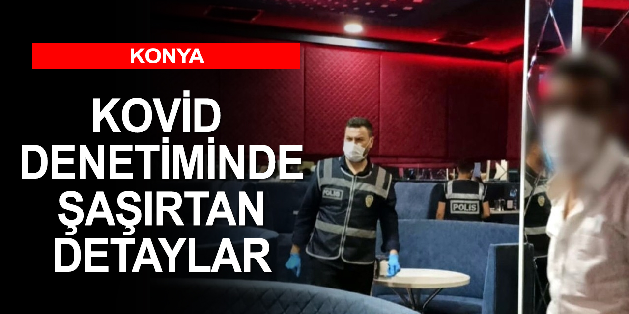 Konya polisinin kovid-19 denetimlerinde şaşırtan detaylar!